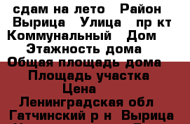 сдам на лето › Район ­ Вырица › Улица ­ пр-кт Коммунальный › Дом ­ 34 › Этажность дома ­ 2 › Общая площадь дома ­ 40 › Площадь участка ­ 1 000 › Цена ­ 8 000 - Ленинградская обл., Гатчинский р-н, Вырица  Недвижимость » Дома, коттеджи, дачи аренда   